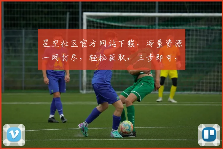 星空社区官方网站下载，海量资源一网打尽，轻松获取，三步即可，不容错过，速来体验